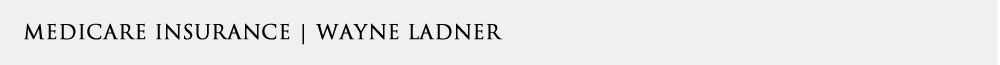 Medicare Insurance | Wayne Ladner Health Insurance | Health, Life, Medicare and Retirement | Wayne Ladner | Richmond Maine